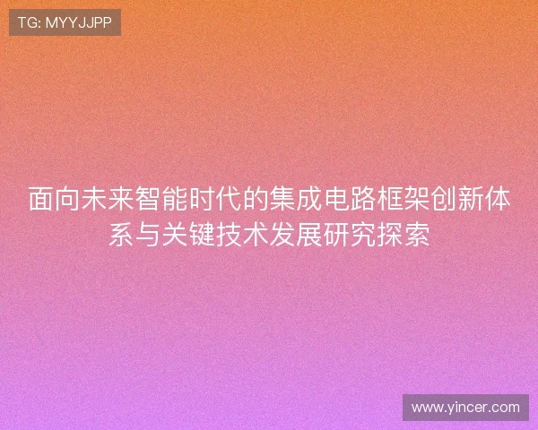 面向未来智能时代的集成电路框架创新体系与关键技术发展研究探索